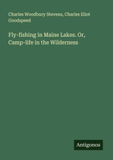 Fly-fishing in Maine Lakes. Or, Camp-life in the Wilderness