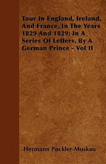 Tour in England, Ireland, and France, in the Years 1829 and 1829; In a Series of Letters, by a German Prince - Vol II