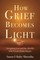 How Grief Becomes Light