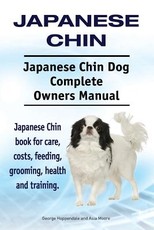 Japanese Chin. Japanese Chin Dog Complete Owners Manual. Japanese Chin book for care, costs, feeding, grooming, health and training.