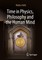 Time in Physics, Philosophy and the Human Mind