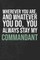 Wherever you are, And whatever you do, You always Stay My Commandant