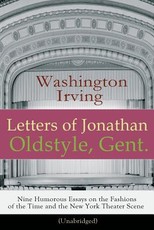 Letters of Jonathan Oldstyle, Gent. - Nine Humorous Essays on the Fashions of the Time and the New York Theater Scene (Unabridged)