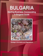 Bulgaria Starting Business, Incorporating in Bulgaria Guide - Strategic Information and Regulations