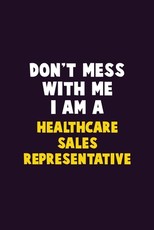 Don't Mess With Me, I Am A Healthcare Sales Representative