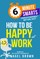 How to Be Happy at Work
