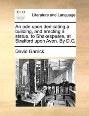 An Ode Upon Dedicating a Building, and Erecting a Statue, to Shakespeare, at Stratford Upon Avon. by D.G.