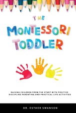 The Montessori Toddler: Raising children from the start with Positive discipline parenting and practical life activities