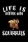 Life Is Better With Squirrels