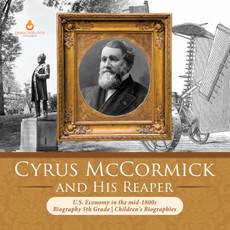 Cyrus McCormick and His Reaper | U.S. Economy in the mid-1800s | Biography 5th Grade | Children's Biographies