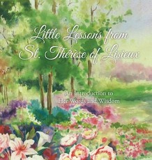 Little Lessons from St. ThÃ©rÃ¨se of Lisieux