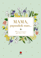 MAMA, PAPASAKOK MAN… Mamos prisiminimai apie tave ir save