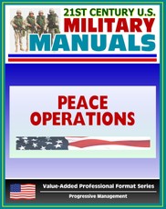 21st Century U.S. Military Manuals: Multi-Service Tactics, Techniques, and Procedures for Conducting Peace Operations - FM 3-07.31 (Value-Added Professional Format Series)