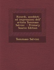 Ricordi, Aneddoti Ed Impressioni Dell' Artista Tommaso Salvini
