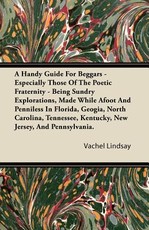 A Handy Guide for Beggars - Especially Those of the Poetic Fraternity - Being Sundry Explorations, Made While Afoot and Penniless in Florida, Geogia, North Carolina, Tennessee, Kentucky, New Jersey, and Pennsylvania.