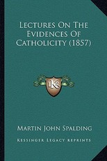 Lectures On The Evidences Of Catholicity (1857)