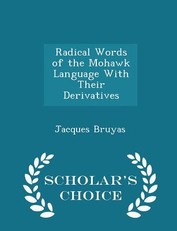 Radical Words of the Mohawk Language with Their Derivatives - Scholar's Choice Edition