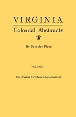 Virginia Colonial Abstracts. the Original 34 Volumes Reprinted in 3. Volume I