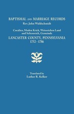 Baptismal and Marriage Records, REV. John Waldschmidt, Cocalico, Moden Krick, Weisseichen Land and Seltenreich, Gemeinde. Lancaster County, Pennsylvan