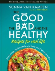 The Good the Bad and the Healthy: Recipes for Real Life