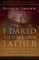 I Dared to Call Him Father