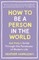 How to Be a Person in the World