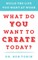 What Do You Want to Create Today?