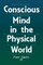 Conscious Mind in the Physical World