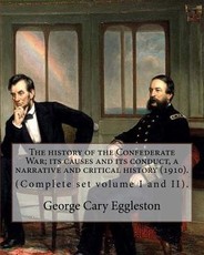 The history of the Confederate War; its causes and its conduct, a narrative and critical history (1910). By
