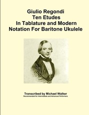 Giulio Regondi Ten Etudes In Tablature and Modern Notation For Baritone Ukulele