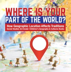 Where Is Your Part of the World? | How Geographic Location Affects Traditions | Social Studies 3rd Grade | Children's Geography & Cultures Books