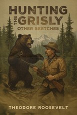 Hunting the Grisly, and Other Sketches