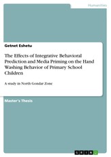 The Complimentary Effects of Integrative Behavioral Prediction and Media Priming for Message Delivery in Changing Hand Washing Behavior of  Primary School Children In Chandba : A study in North Gondar Zone