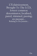 L'Eclairsissement, Brought To The LCD, lowest common denominator; localised, pared, trimmed, passing; en passant...