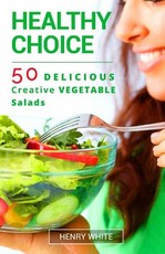 Helthy Choice.50 Delicious Creative Vegetable Salads easy to prepair