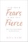 Let Your Fears Make You Fierce