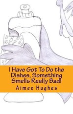 I Have Got To Do the Dishes, Something Smells Really Bad!
