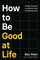 How to Be Good at Life