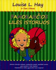 Pamokančios Lilės istorijos. Įdomios Louise L.Hay istorijos vaikams, mokančios svajoti, pasitikėti savimi, gerai jaustis ir būti drąsiais