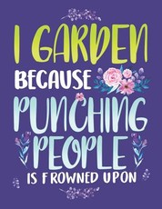 I Garden Because Punching People Is Frowned Upon