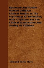 Backward And Feeble-Minded Children - Clinical Studies In The Psychology Of Defectives, With A Syllabus For The Clinical Examination And Testing Of Children