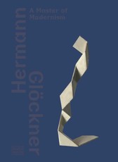 Hermann Glöckner. Ein Meister der Moderne / Hermann Glöckner-A Master of Modernism