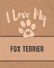 I Love My Fox Terrier