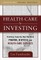 Healthcare Investing: Profiting from the New World of Pharma, Biotech, and Health Care Services