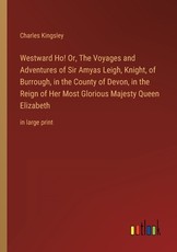 Westward Ho! Or, The Voyages and Adventures of Sir Amyas Leigh, Knight, of Burrough, in the County of Devon, in the Reign of Her Most Glorious Majesty Queen Elizabeth