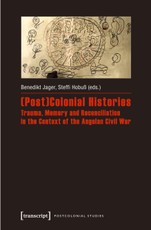 (Post)Colonial Histories - Trauma, Memory and Reconciliation in the Context of the Angolan Civil War