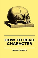 How to Read Character - A New Illustrated Hand-Book of Phrenology and Physiognomy for Students and Examiners with a Descriptive Chart