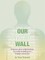 Our Invisible Wall
