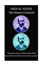 Fred M. White - The Master Criminal