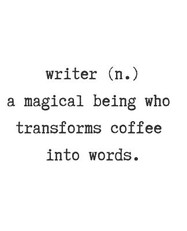 Writer. (N) a Magical Being Who Transforms Coffee Into Words.